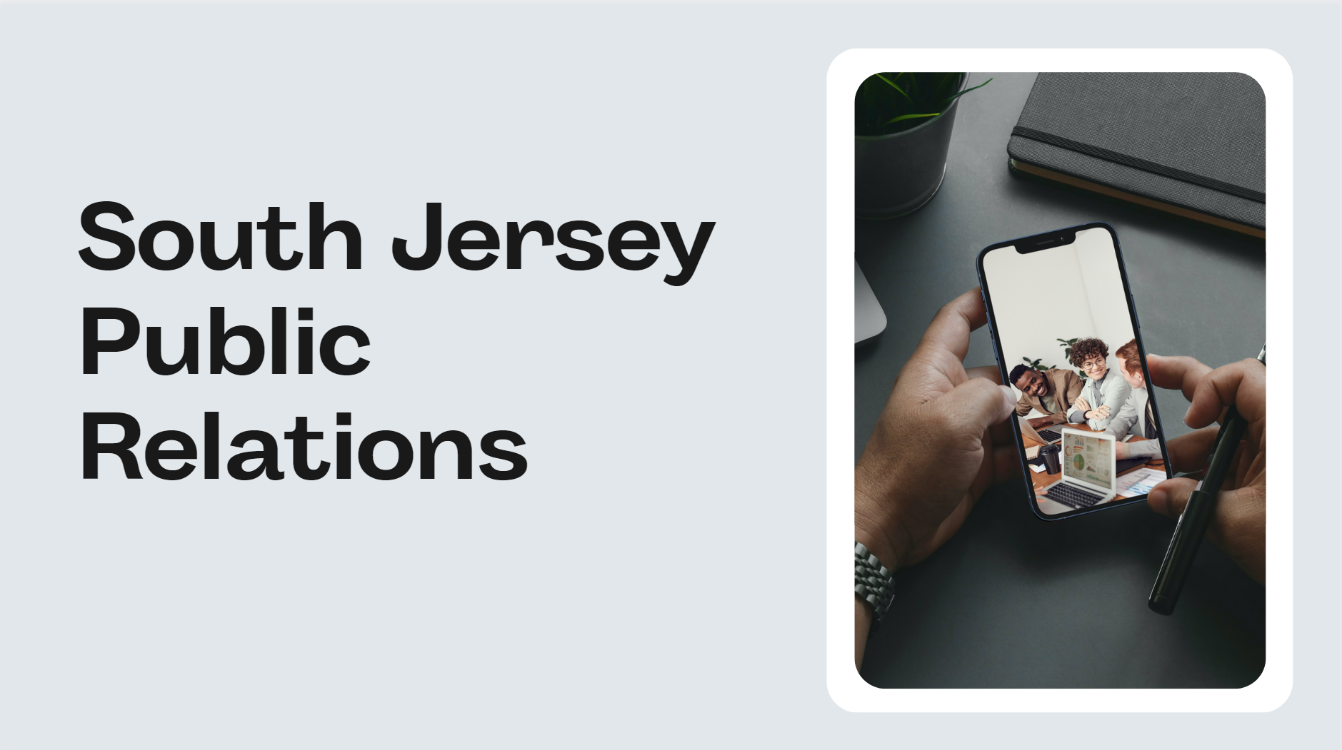 Text South Jersey Public Relations with an image of hands holding a cell phone with a screen of people at a meeting.